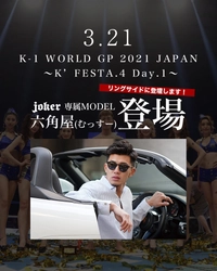 「K-1 WORLD GP 2021 JAPAN ～K’FESTA.4 Day.1～」にプレゼンターとしてjoker専属モデル六角屋（むっすー）がゲスト登場決定！！