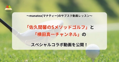 manatea(マナティー)のサブスク動画レッスン「佐久間馨のSメソッドゴルフ」と「横田真一チャンネル」のスペシャルコラボ動画を公開！