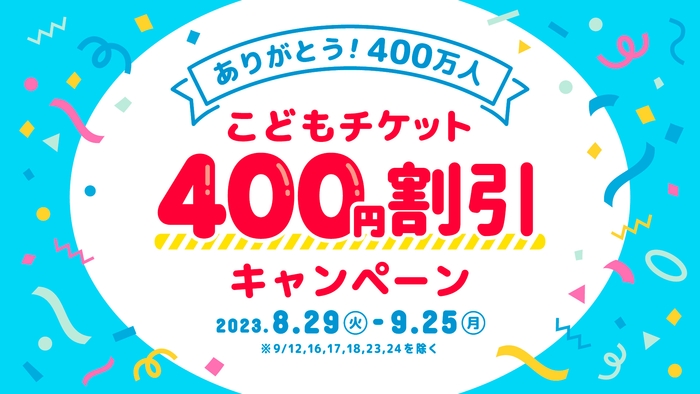 ありがとう400万人!こどもチケット400円割引キャンペーン