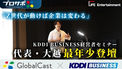 【全国でのセミナー登壇募集を開始】 Z世代に選ばれる会社とは 〜若手が動けば会社は変わる〜 LIFE Entertainment代表 大越春輝 KDDI・グローバルキャスト主催 ビジネスセミナー＆大交流会「プロサポX」ビジネス交流会に登壇