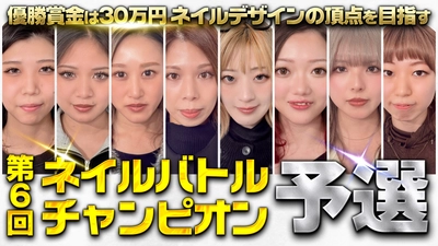 ＜働く女性を応援する番組＞ 優勝賞金30万円の第6回ネイルバトルチャンピオン予選＆ 決勝の模様をYouTubeにて公開　 次回、第7回は2025年5月21日開催決定！