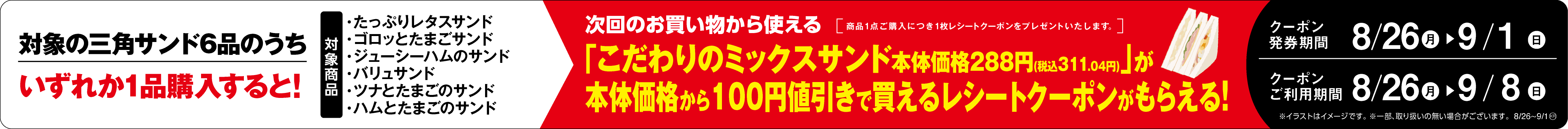 対象の三角サンド6品のうちいずれか1品購入で、次回より使える「こだわりのミックスサンド」が本体価格より100円引きレシートクーポン販促物(画像はイメージです。)