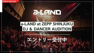 “U-25 が楽しめるクラブフェス a-LAND” 主催 DJ＆ダンサー 新人発掘オーディション 「a-LAND at ZEPP SHINJUKU DJ&DANCER AUDITION」