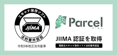 文書データの自動保管サービス『Parcel(パーセル)』が JIIMA認証「電帳法スキャナ保存ソフト法的要件認証」を取得