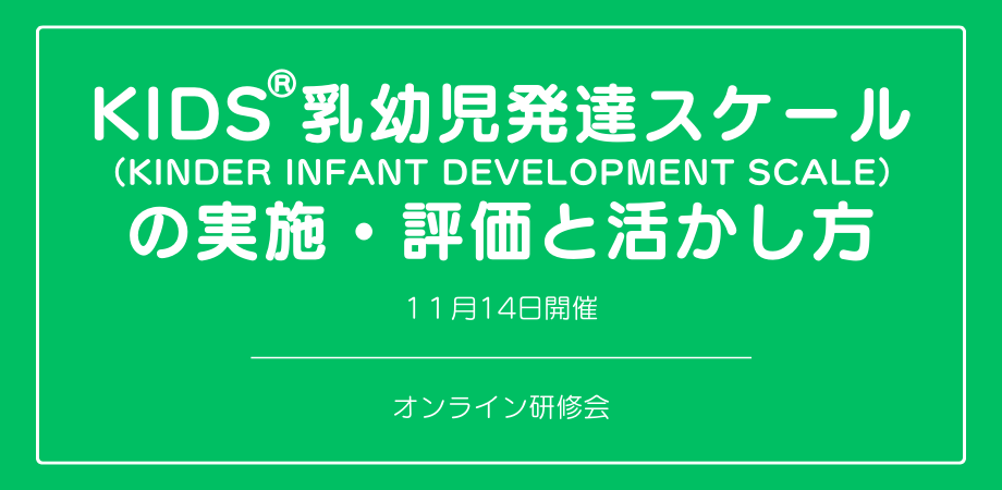 オンラインセミナー『KIDS®乳幼児発達スケール(KINDER INFANT DEVELOPMENT SCALE)の実施・評価と活かし方』を開催します