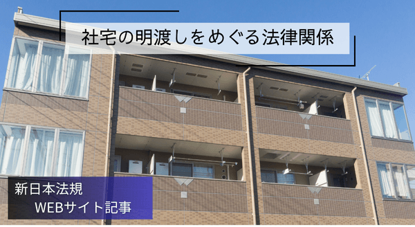 「社宅の明渡しをめぐる法律関係」新日本法規ＷＥＢサイト法令記事を2025年7月9日に公開！