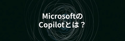 MicrosoftのAIモデル「Copilot(コパイロット)」を解説する記事を公開
