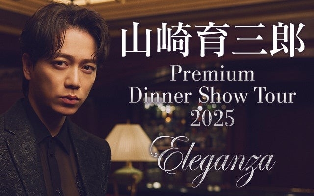 【山崎育三郎 待望のディナーショー！2025年11月札幌で開催！「Premium Dinner Show Tour 2025 〜Eleganza〜」】