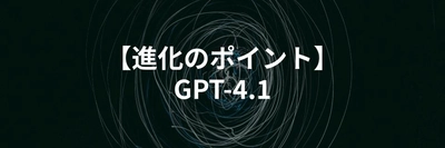 ChatGPT最新モデル「GPT-4.1」進化のポイントとビジネスの現場への影響を解説する記事を公開