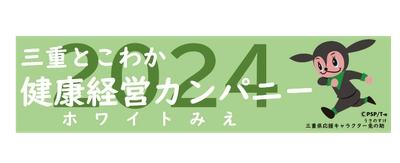 「三重とこわか健康経営カンパニー（ホワイトみえ）」 ２０２４年度認定