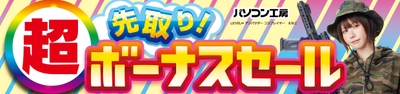 パソコン工房全店で2025年5月31日（土）より「超 先取り！ボーナスセール」を開催！