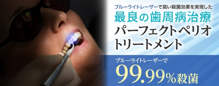 ブルーライトレーザーで高い殺菌効果を実現「最良の歯周病治療パーフェクトペリオトリートメント」