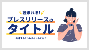 読まれるプレスリリースのタイトル、共通する5つのポイントや付け方のコツを解説