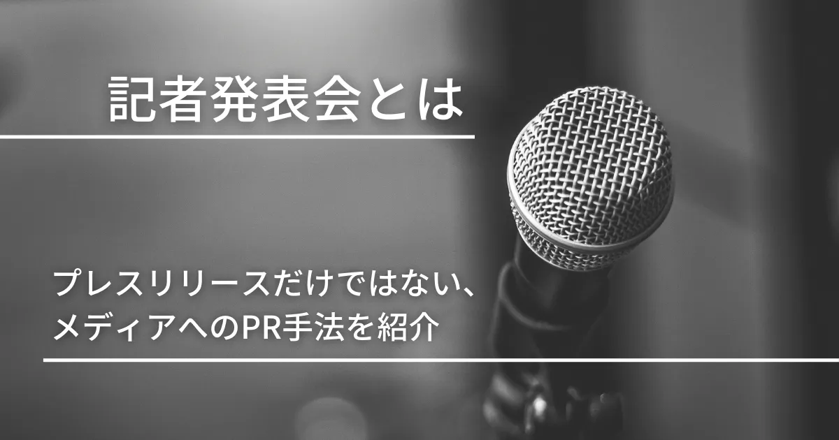 記者発表会とは｜プレスリリースだけではない、メディアへのPR手法を紹介