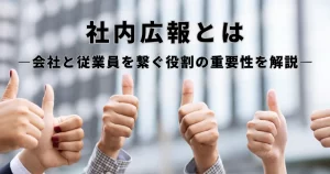 社内広報とは|会社と従業員を繋ぐ役割の重要性を解説