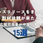 プレスリリースをきっかけに取材依頼が来たら?広報担当者がやるべきこと15選