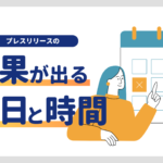 プレスリリースの効果が出る配信タイミングは?おすすめの曜日と時間帯【メディア媒体・配信内容別】