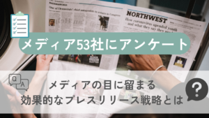 メディア53社に聞いた!メディアの目に留まる効果的なプレスリリースとは?