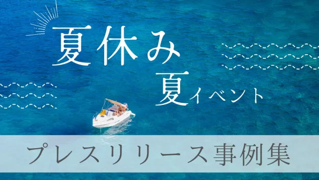 夏休み・夏イベントのプレスリリース事例集｜書き方で良かったポイントも解説