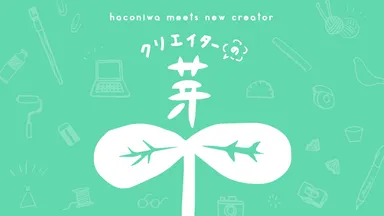 クリエイターの芽～haconiwa meets new creator～
