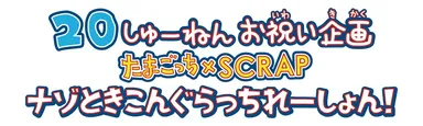 20しゅーねんお祝い企画　たまごっち×SCRAP『ナゾときこんぐらっちれーしょん！』ロゴ2