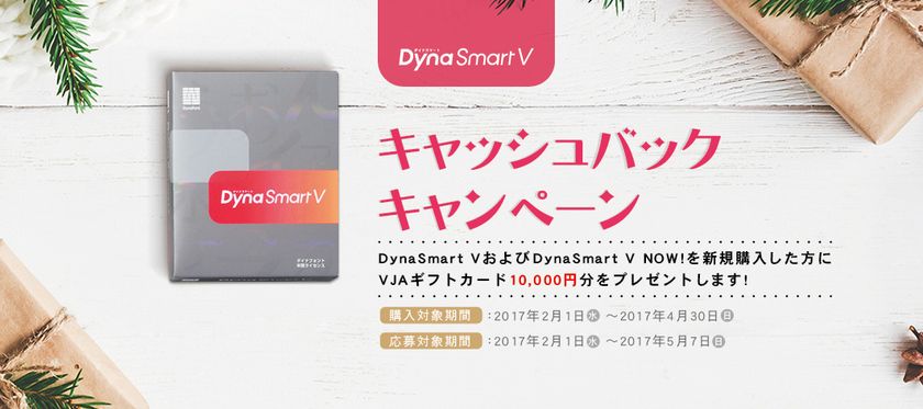 「DynaSmart V キャッシュバックキャンペーン」2月1日スタート
フォントライセンス購入者にギフトカード10,000円分プレゼント