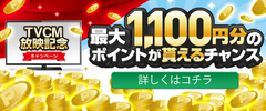 最大1,100円分のポイントがもらえるCM放映記念キャンペーン