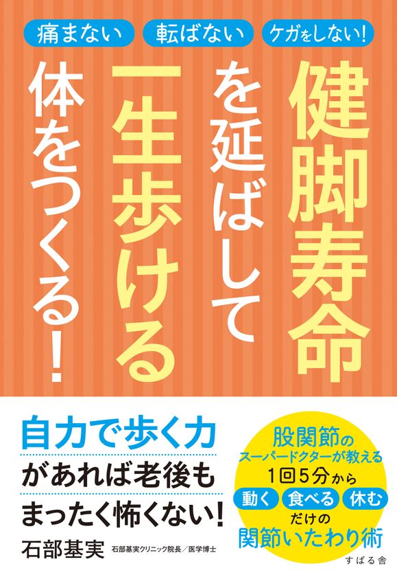 股関節のスーパードクターが徹底解説！
新刊『健脚寿命を延ばして一生歩ける体をつくる！』
～自力で歩ける期間＝『健脚寿命』は簡単に延ばせる～