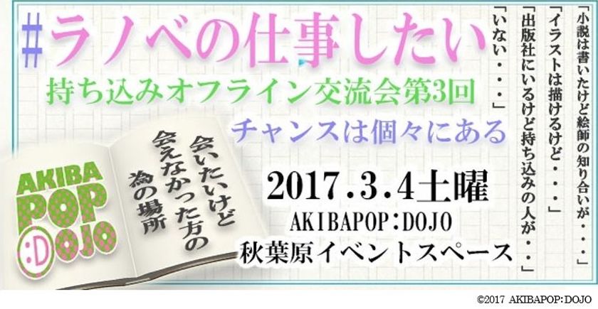 「#ラノベの仕事したい」人、集まれ！
参加型持ち込みオフライン交流会 ～第3回～
2017年3月4日（土）、秋葉原で開催！
