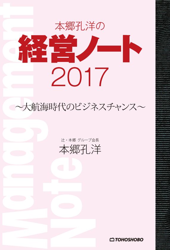 新刊書籍『本郷孔洋の経営ノート2017
～大航海時代のビジネスチャンス～』3月8日(水)発売　
目まぐるしい社会変動と経営環境の変化　
既存のビジネスモデルにしがみつかないための経営書