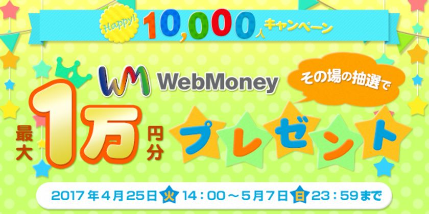 ウェブマネーがGWを応援！その場で最大1万円分が当たる！
ハッピー10,000人キャンペーン4月25日より実施