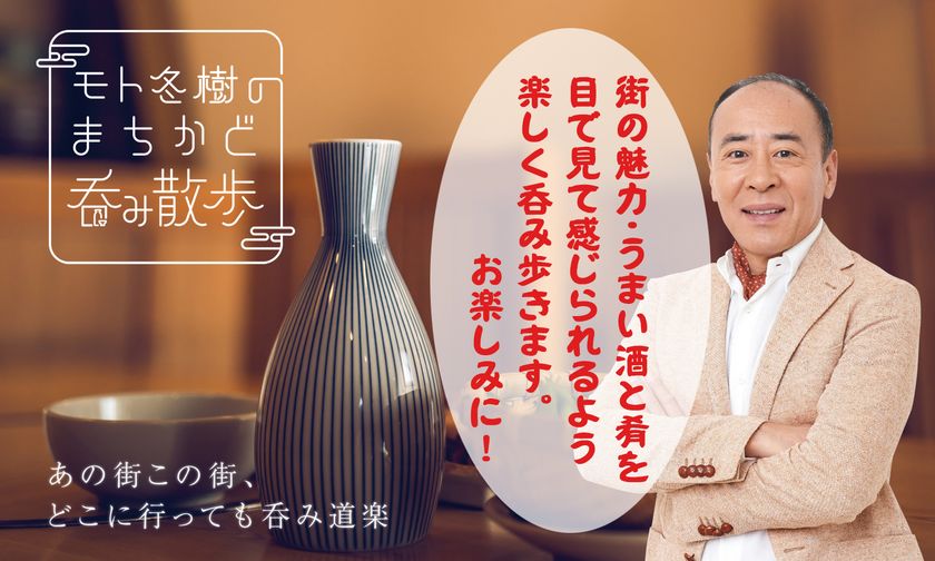 まちの楽しさ、人の温かさ、お酒のおいしさが伝わる新番組
「モト冬樹の　まちかど呑み散歩」　10月10日放送開始