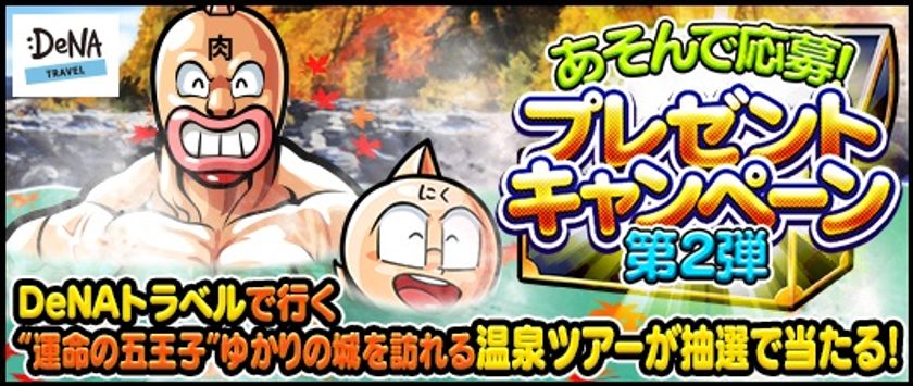 500万ダウンロード突破の『キン肉マン マッスルショット』と
DeNAトラベルがコラボ！
「遊んで応募！プレゼントキャンペーン」を開催決定！
～「運命の五王子」ゆかりの城を訪ねる温泉旅行をプレゼント！～
