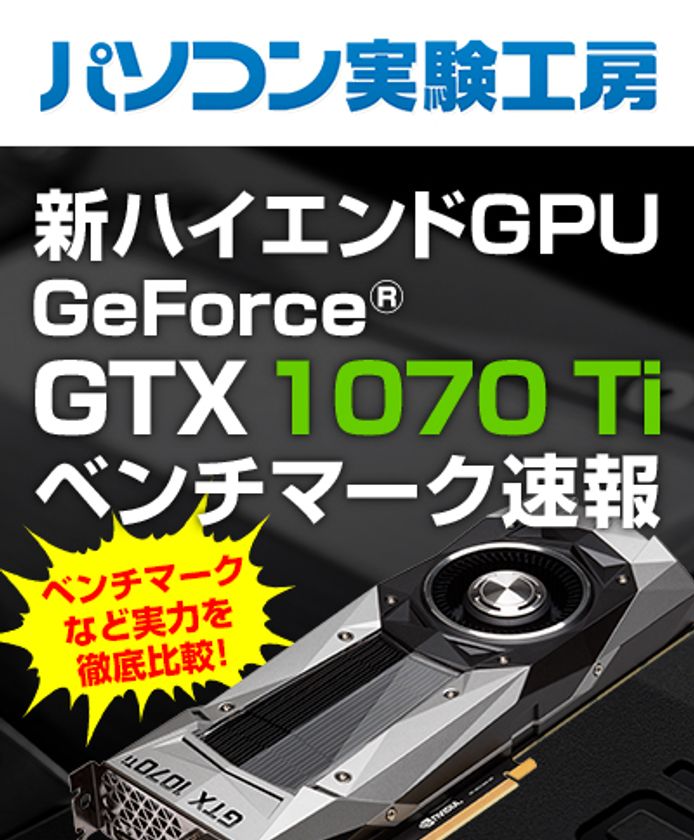 「 新ハイエンドGPU『GeForce GTX 1070 Ti』ベンチマーク速報 」
パソコン実験工房にて、最新記事を掲載