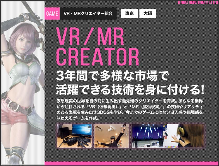 仮想現実の世界を目の前に生み出す
最先端のクリエイターを育成
VR・MRクリエイター総合コースを2018年4月開講！
開講を記念した特別講演会を11/12実施