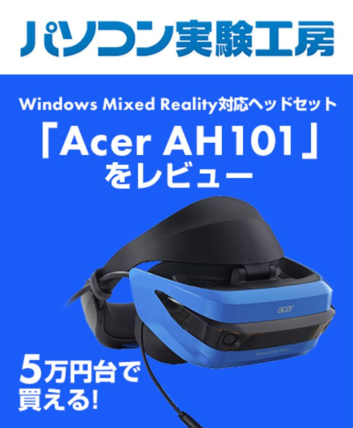 『 5万円台で買えるWindows Mixed Reality対応
ヘッドセット「Acer AH101」をレビュー 』
パソコン実験工房にて、最新記事を掲載