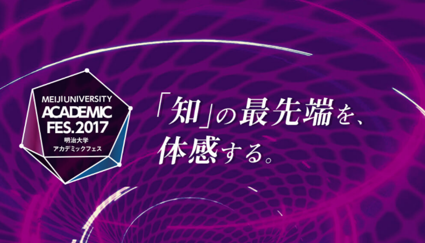 ―「知」の最先端を、体感する。―
明治大学 アカデミックフェス2017
駿河台キャンパスで、11月23日に開催