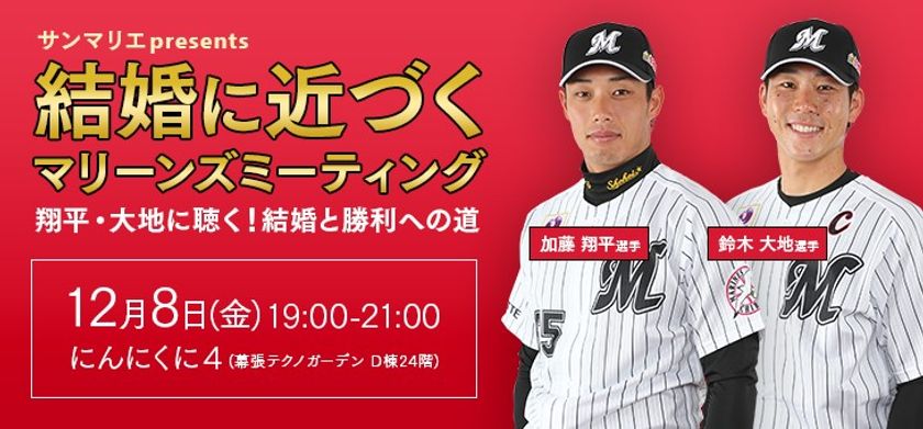 千葉ロッテマリーンズ人気選手の恋愛観・結婚観が聞ける！？
毎回応募殺到のマリーンズミーティング12月8日に開催決定！
～翔平・大地に聴く　結婚と勝利への道～
