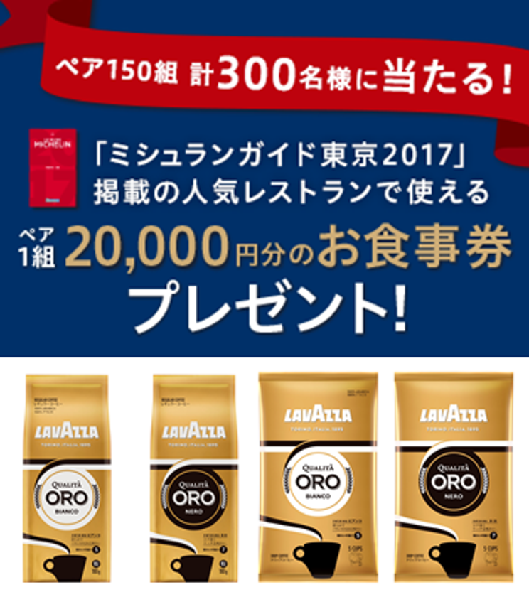 締切迫る！イタリアNo.1コーヒー『LAVAZZA』
日本向けオリジナル新商品発売記念キャンペーン実施中!
「ミシュランガイド東京2017」掲載の人気レストランで使える
20,000円分のお食事券をプレゼント！