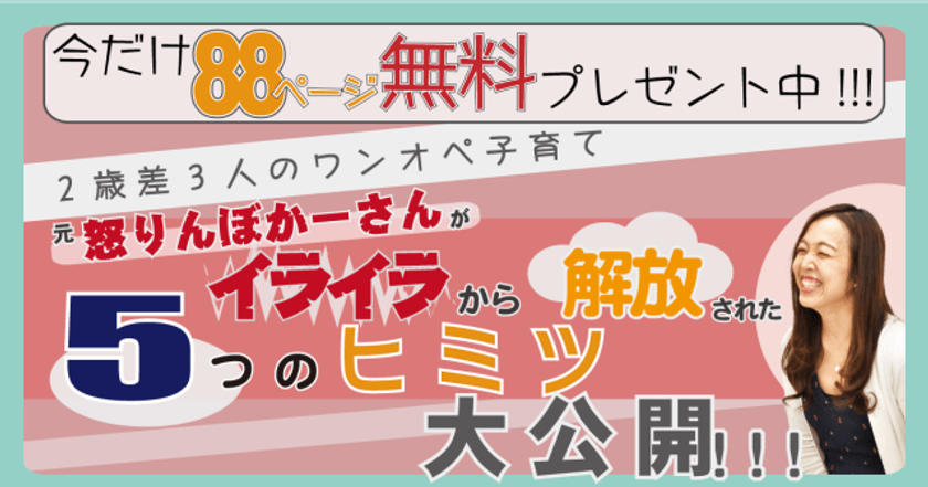 子育てのイライラから解放された5つのヒミツ大公開　
ダウンロードしてすぐに読める小冊子をプレゼント