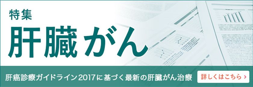 がん患者さんのための情報サイト「がん＋（プラス）」
特集「肝臓がん～肝癌診療ガイドライン2017に基づく
最新の肝臓がん治療」を掲載
がん患者さん、そのご家族のための
「がん相談」窓口を新設
