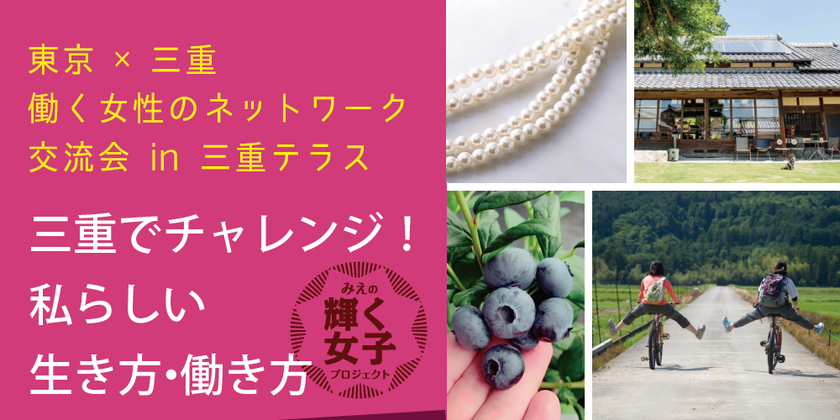 「～東京×三重　働く女性のネットワーク交流会in三重テラス～
三重でチャレンジ！私らしい生き方・働き方」を開催！
