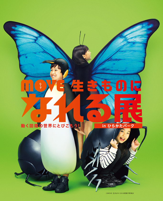 MOVE 生きものになれる展
動く図鑑の世界にとびこもう! inひらかたパーク