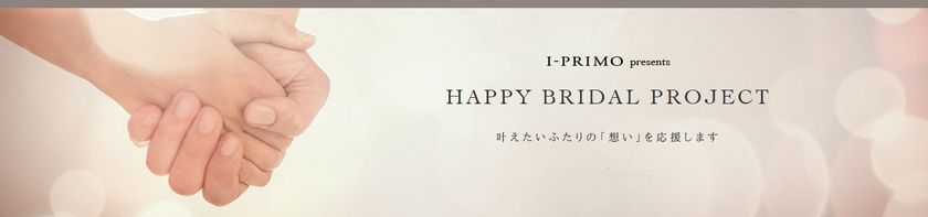 I-PRIMO presents
「HAPPY BRIDAL PROJECT」始動！