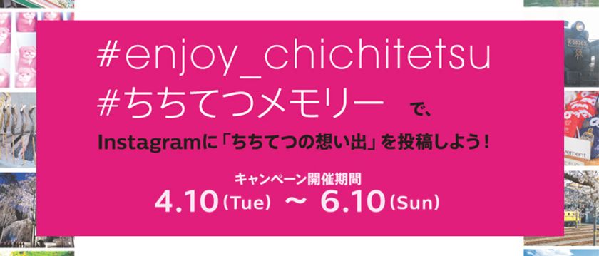 秩父鉄道初！沿線をめぐった想い出写真を投稿する　
Instagramキャンペーンを4月10日より開催