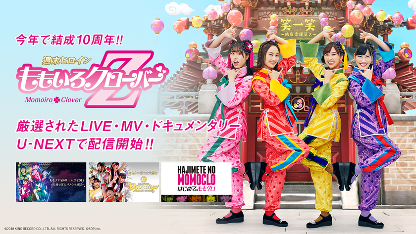 「ももいろクローバーZ」結成10周年記念。
過去のMV、LIVE映像などを厳選して
U-NEXTにて一挙配信開始！