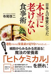 『日本人の体質に合った本当に老けない食事術』が、生命医科学の分野でも大注目。細胞レベルでみるみる若返る栄養素【ヒトケミカル】で生涯健康に！！