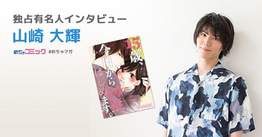 ドラマ「15歳、今日から同棲はじめます。」の人気俳優
好きなタイプは「言葉遣いが綺麗な人」
山崎大輝のおすすめ漫画を無料配信！独占インタビューも掲載
