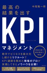 KPIを制する者がビジネスの勝敗を決する！リクルートグループで教え、実践してきた現場のプロがKPIマネジメントのノウハウを完全解説　『最高の結果を出すKPIマネジメント』刊行