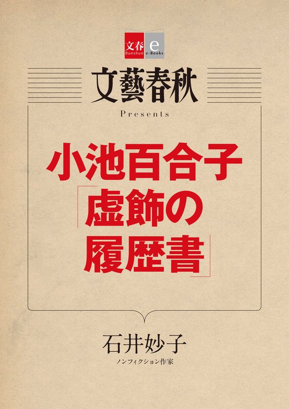『月刊文藝春秋』で話題の記事を電子書籍化
石井妙子氏の「小池百合子『虚飾の履歴書』」を
７月10日（火）発売！
